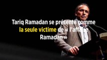 Tariq Ramadan se présente comme la seule victime de « l'affaire Ramadan »