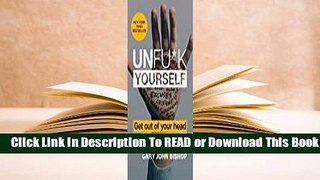 [Read] Unfu*k Yourself: Get Out of Your Head and into Your Life  For Free