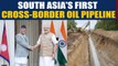 South Asia's first ever cross-border oil pipeline inaugurated |OneIndia News