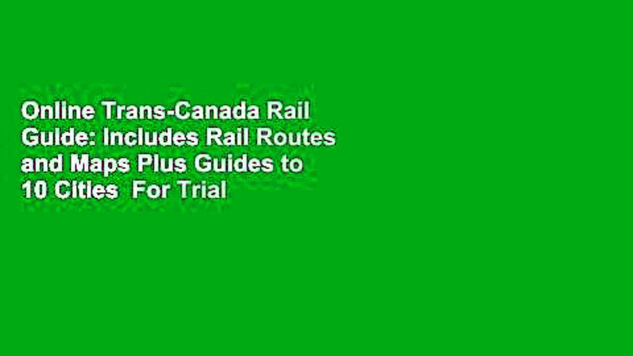 Online Trans-Canada Rail Guide: Includes Rail Routes and Maps Plus Guides to 10 Cities  For Trial