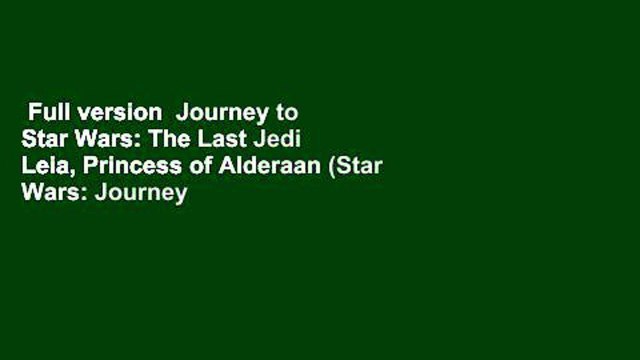 Full version Journey to Star Wars: The Last Jedi Leia, Princess of Alderaan (Star Wars: Journey
