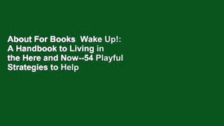 About For Books  Wake Up!: A Handbook to Living in the Here and Now--54 Playful Strategies to Help