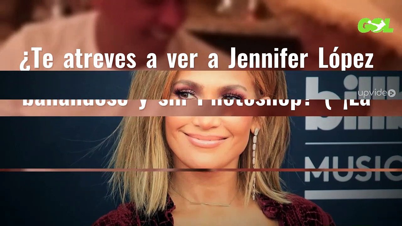 ¿Te atreves a ver a Jennifer López bañándose y sin Photoshop? (“¡La cosa cambia!”)