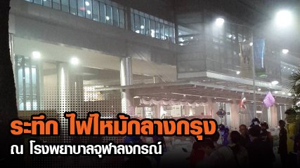 เปิดคลิป ไฟไหม้อาคารภูมิสิริมังคลานุสรณ์ โรงพยาบาลจุฬาฯ