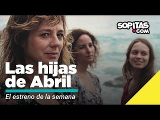 Las hijas de Abril - Estreno de la semana | Sopitas.com