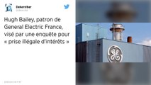 Hugh Bailey, patron de General Electric France, visé par une enquête pour « prise illégale d’intérêt »