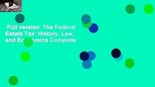 Full version  The Federal Estate Tax: History, Law, and Economics Complete