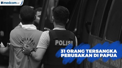 31 Orang Ditetapkan Sebagai Tersangka Perusakan dan Pembakaran Papua