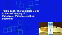 Full E-book  The Complete Guide to Natural Healing of Varicocele: Varicocele natural treatment