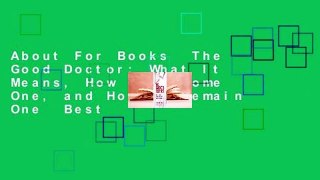 About For Books  The Good Doctor: What It Means, How to Become One, and How to Remain One  Best