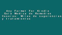 Any Format For Kindle  Guia Medica de Remedios Caseros: Miles de sugerencias y tratamientos