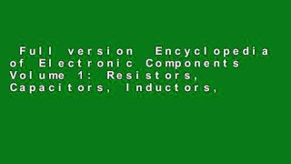 Full version  Encyclopedia of Electronic Components Volume 1: Resistors, Capacitors, Inductors,