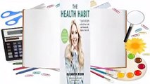 Full E-book The Health Habit: 7 Easy Steps to Reach Your Goals and Dramatically Improve Your Life