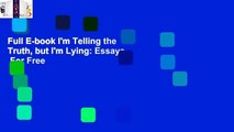 Full E-book I'm Telling the Truth, but I'm Lying: Essays  For Free