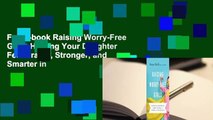 Full E-book Raising Worry-Free Girls: Helping Your Daughter Feel Braver, Stronger, and Smarter in