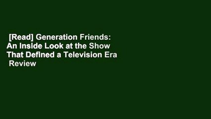 [Read] Generation Friends: An Inside Look at the Show That Defined a Television Era  Review