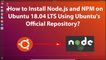 How to Install Node.js and NPM on Ubuntu 18.04 LTS Using Ubuntu's Official Repository?