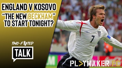 Two-Footed Talk | England v Kosovo: "The new David Beckham" to start?