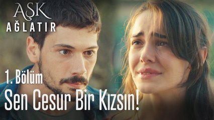 Sen cesur bir kızsın, korkak değilsin! - Aşk Ağlatır 1. Bölüm