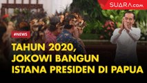 Tahun 2020, Jokowi Bangun Istana Presiden di Papua