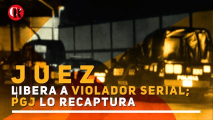 Juez libera a violador serial; PGJ lo recaptura