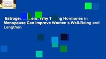 Estrogen Matters: Why Taking Hormones in Menopause Can Improve Women s Well-Being and Lengthen