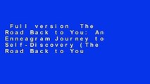 Full version  The Road Back to You: An Enneagram Journey to Self-Discovery (The Road Back to You