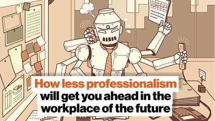How less professionalism will get you ahead in the workplace of the future
