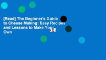 [Read] The Beginner's Guide to Cheese Making: Easy Recipes and Lessons to Make Your Own