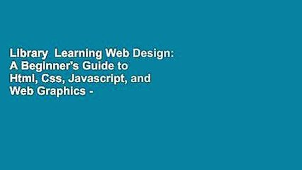 Library  Learning Web Design: A Beginner's Guide to Html, Css, Javascript, and Web Graphics -