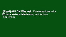 [Read] All I Did Was Ask: Conversations with Writers, Actors, Musicians, and Artists  For Online