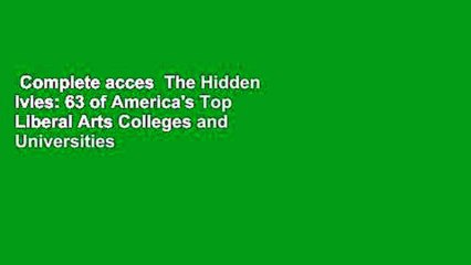 Complete acces  The Hidden Ivies: 63 of America's Top Liberal Arts Colleges and Universities by