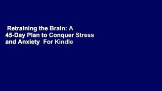 Retraining the Brain: A 45-Day Plan to Conquer Stress and Anxiety  For Kindle