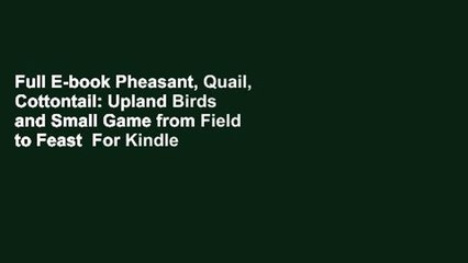 Full E-book Pheasant, Quail, Cottontail: Upland Birds and Small Game from Field to Feast  For Kindle