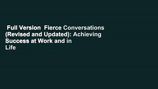 Full Version Fierce Conversations (Revised and Updated): Achieving Success at Work and in Life