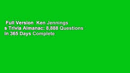 Full Version  Ken Jennings s Trivia Almanac: 8,888 Questions in 365 Days Complete