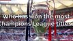 Champions League - Who has won the most Champions League trophies