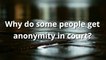 Court - Why do some people get anonymity in court