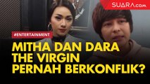 Mitha The Virgin Jarang Berkonflik dengan Dara dan DJ Citra