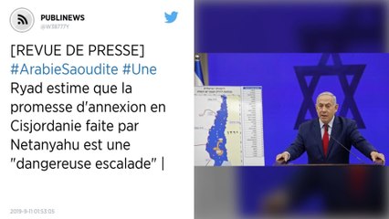 Ryad estime que la promesse d'annexion en Cisjordanie faite par Netanyahu est une "dangereuse escalade"