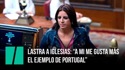 Lastra a Iglesias: “A mi me gusta más el ejemplo de Portugal”