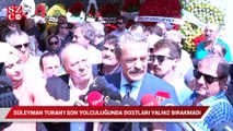 Süleyman Turan'ı son yolculuğunda dostları yalnız bırakmadı