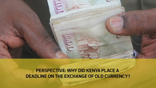 Perspective: Why did Kenya place a deadline on the exchange of old currency?