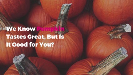 We Know Pumpkin Tastes Great, But Is It Good for You?