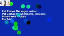 Full E-book The Vegan Instant Pot Cookbook: Wholesome, Indulgent Plant-Based Recipes  For Trial