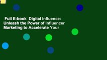 Full E-book  Digital Influence: Unleash the Power of Influencer Marketing to Accelerate Your