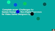 Complete acces  Challenges for Games Designers: Non-Digital Exercises for Video Game Designers by
