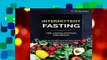 Full version  Intermittent Fasting: TIPS, EATING PATTERN, AND MEALS. My 10 Year Journey of How