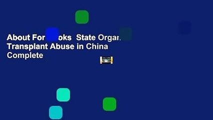 About For Books  State Organs: Transplant Abuse in China Complete