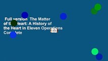 Full version  The Matter of the Heart: A History of the Heart in Eleven Operations Complete